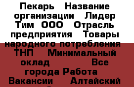 Пекарь › Название организации ­ Лидер Тим, ООО › Отрасль предприятия ­ Товары народного потребления (ТНП) › Минимальный оклад ­ 26 000 - Все города Работа » Вакансии   . Алтайский край,Славгород г.